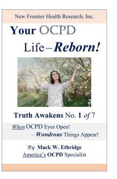 Paperback Your OCPD Life - Reborn!: Truth Awakens No. 1 of 7, When OCPD Eyes Open! - Wondrous Things Appear! Book