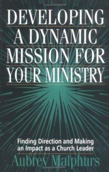 Paperback Developing a Dynamic Mission for Your Ministry: Finding Direction and Making an Impact as a Church Leader Book