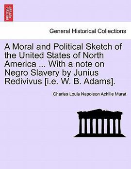 A Moral and Political Sketch of the United States of North America ... With a note on Negro Slavery by Junius Redivivus [i.e. W. B. Adams].