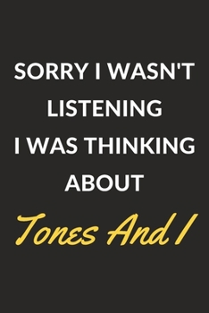 Sorry I Wasn't Listening I Was Thinking About Tones And I: Tones And I Journal Notebook to Write Down Things, Take Notes, Record Plans or Keep Track of Habits (6" x 9" - 120 Pages)