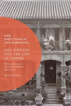 Hardcover Life Writing and the End of Empire: Homecoming in Autobiographical Narratives Book