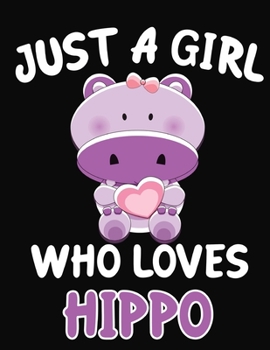 Just a Girl Who Loves Hippo: Journal / Notebook Gift For Girls ,Blank Lined 109 Pages,Hippo  Hippopotamus Lovers perfect Christmas  & Birthday Or Any Occasion