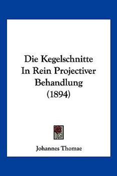 Paperback Die Kegelschnitte In Rein Projectiver Behandlung (1894) [German] Book