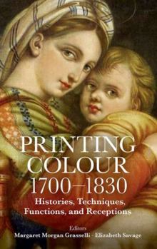 Hardcover Printing Colour 1700 - 1830: Histories, Techniques, Functions, and Receptions (Proceedings of the British Academy) Book