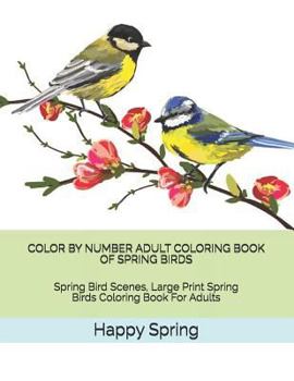Paperback Color by Number Adult Coloring Book of Spring Birds: Spring Bird Scenes, Large Print Spring Birds Coloring Book for Adults Book