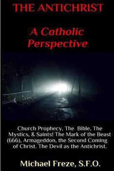 Paperback THE ANTICHRIST A Catholic Perspective: Church Prophecy, The Bible, The Mystics, & Saints Book