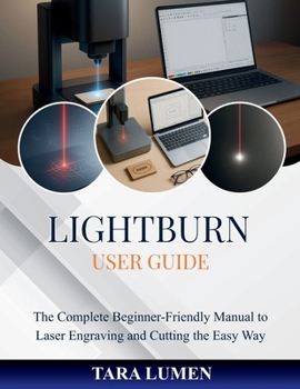 Paperback LightBurn User Guide: The Complete Beginner-Friendly Manual to Laser Engraving and Cutting the Easy Way Book