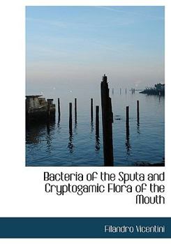 Paperback Bacteria of the Sputa and Cryptogamic Flora of the Mouth [Large Print] Book