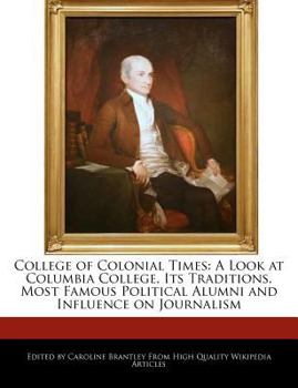 Paperback College of Colonial Times: A Look at Columbia College, Its Traditions, Most Famous Political Alumni and Influence on Journalism Book