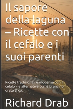 Paperback Il sapore della laguna - Ricette con il cefalo e i suoi parenti: Ricette tradizionali e moderne con il cefalo - e alternative come branzino, orata & c [Italian] Book
