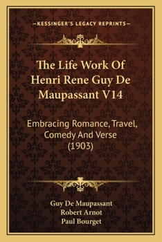 The Life Work Of Henri Rene Guy De Maupassant V14: Embracing Romance, Travel, Comedy And Verse