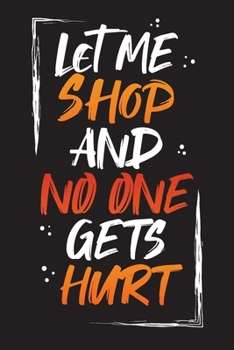 Let Me Shop And No One Gets Hurt: Shopping List Checklist Journal and Diary (Shopping Notebook)