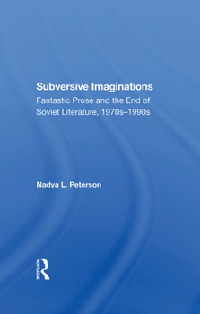 Hardcover Subversive Imaginations: Fantastic Prose and the End of Soviet Literature, 1970s1990s Book