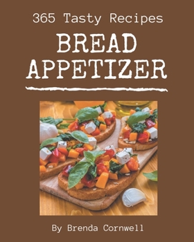 Paperback 365 Tasty Bread Appetizer Recipes: A Bread Appetizer Cookbook to Fall In Love With Book