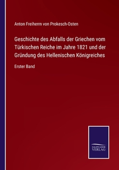 Paperback Geschichte des Abfalls der Griechen vom Türkischen Reiche im Jahre 1821 und der Gründung des Hellenischen Königreiches: Erster Band [German] Book