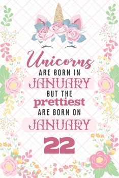 Unicorns Are Born In January But The Prettiest Are Born On January 22: Cute Blank Lined Notebook Gift for Girls and Birthday Card Alternative for Daughter Friend or Coworker