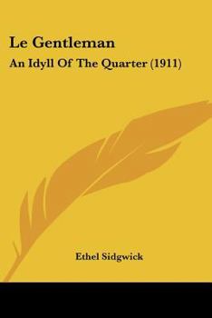 Paperback Le Gentleman: An Idyll Of The Quarter (1911) Book
