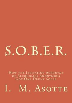 Paperback S.O.B.E.R.: How the Irritating Acronyms of Alcoholics Anonymous Got One Drunk Sober Book