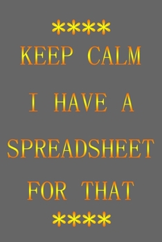 Keep Calm I Have a Spreadsheet for That: (gold Letters) Notbooke Journal