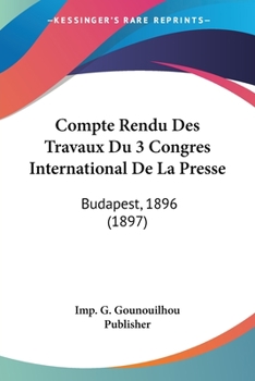 Paperback Compte Rendu Des Travaux Du 3 Congres International De La Presse: Budapest, 1896 (1897) [French] Book
