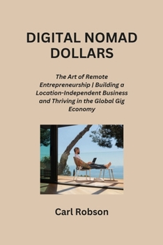 Paperback Digital Nomad Dollars: The Art of Remote Entrepreneurship Building a Location-Independent Business and Thriving in the Global Gig Economy Book