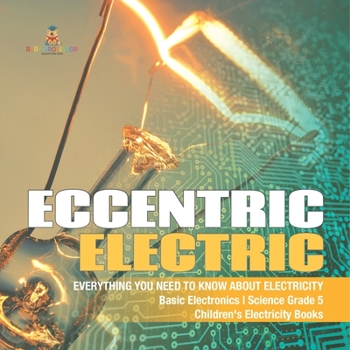 Paperback Eccentric Electric Everything You Need to Know about Electricity Basic Electronics Science Grade 5 Children's Electricity Books Book
