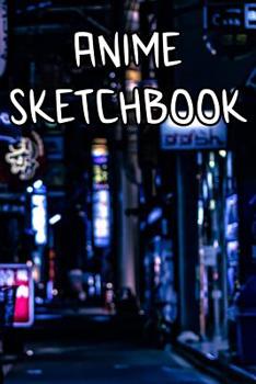 Anime SketchBook: Anime Sketchbook For All Your Girls, Art, Stories, Recordings, Sketches and Copies While Sketching