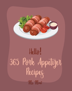 Paperback Hello! 365 Pork Appetizer Recipes: Best Pork Appetizer Cookbook Ever For Beginners [Book 1] Book