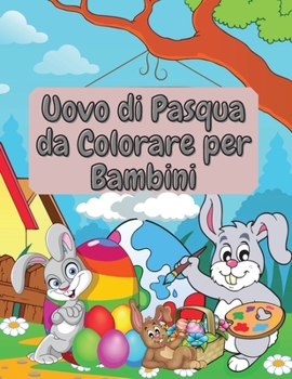 Uovo di Pasqua da Colorare per Bambini: Incredibile e divertente libro da colorare di Pasqua per i bambini e la scuola materna Bambino e bambina di età 1-4, 2-5, 4-8