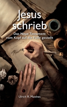 Jesus schrieb: Das Neue Testament vom Kopf auf die Füße gestellt