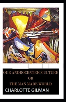 Paperback Our Androcentric Culture Or The Man-Made World Illustrated Book