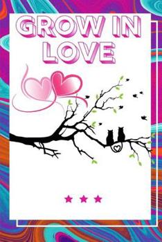 Grow In Love Workbook: Ultimate Gift for Grow In Love Love Anniversary Workbook and Notebook Happy Grow In Love Workbook Happy For Couple Gifts Romantic Gifts Gift for Your Husband, Boyfriend or Paren