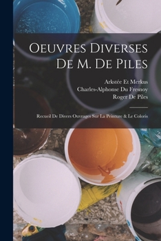 Paperback Oeuvres Diverses De M. De Piles: Recueil De Divers Ouvrages Sur La Peinture & Le Coloris [French] Book