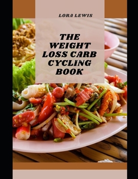 The Weight Loss Carb Cycling Book: Discover Tons Of Recipes to Lose Weight and Boost Your Metabolism