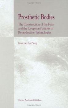 Hardcover Prosthetic Bodies: The Construction of the Fetus and the Couple as Patients in Reproductive Technologies Book