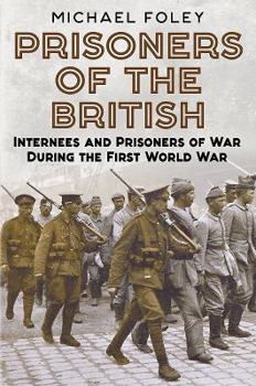 Hardcover Prisoners of the British: Internees and Prisoners of War During the First World War Book
