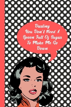 Darling, You Don't Need A Spoon Full Of Sugar To Make Me Go Down: Lined notebook, funny journal gift for valentines day,  birthday or christmas - Great Alternative To a Card