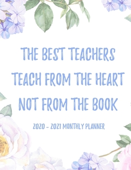The best teachers teach from the heart not from the book 2020 - 2021 Monthly Planner: 2 Year Monthly Floral Academic Calendar Planner & Journal