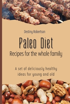 Paperback Paleo Diet Recipes for the whole family: A set of deliciously healthy ideas for young and old Book