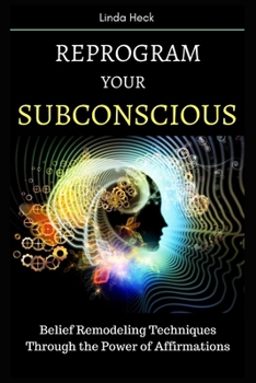 Paperback Reprogram Your Subconscious: Belief Remodeling Techniques Through the Power of Affirmations Book