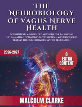 Paperback The Neurobiology of Vagus Nerve Health: Scientifically-Grounded Methods for Balancing Inflammation, Optimizing Gut Function, and Processing Trauma Thr Book