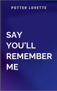 Paperback Say You'll Remember Me: A gripping tale of courage, destiny, and the eternal struggle between what is and what must be. Book