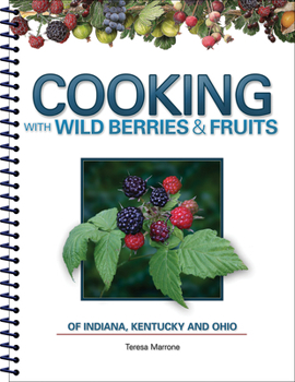 Spiral-bound Cooking with Wild Berries & Fruits of Indiana, Kentucky and Ohio Book