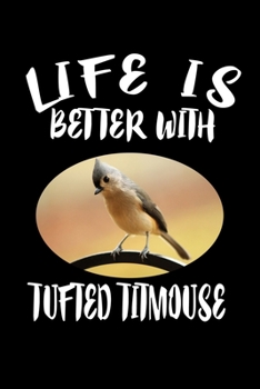 Paperback Life Is Better With Tufted Titmouse: Animal Nature Collection Book