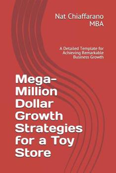 Paperback Mega-Million Dollar Growth Strategies for a Toy Store: A Detailed Template for Achieving Remarkable Business Growth Book