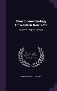 Hardcover Pleistocene Geology Of Western New York: Report Of Progress For 1900 Book