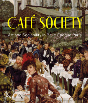 Café Society: Art and Sociability in Paris, 1865-1914