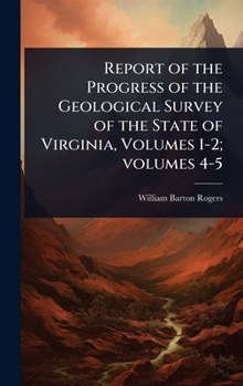 Hardcover Report of the Progress of the Geological Survey of the State of Virginia, Volumes 1-2; volumes 4-5 Book