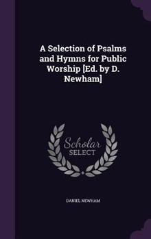 Hardcover A Selection of Psalms and Hymns for Public Worship [Ed. by D. Newham] Book