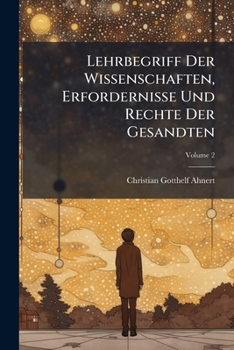 Paperback Lehrbegriff Der Wissenschaften, Erfordernisse Und Rechte Der Gesandten; Volume 2 Book